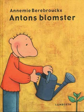 Cover for Annemie Berebrouckx · Anton-bøgerne.: Antons blomster (Innbunden bok) [1. utgave] (2005)