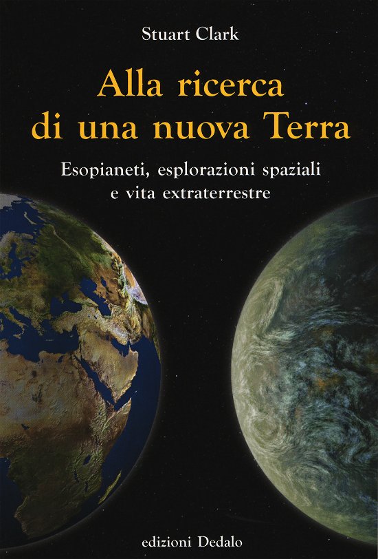 Cover for Stuart Clark · Alla Ricerca Di Una Nuova Terra. Esopianeti, Esplorazioni Spaziali E Vita Extraterrestre (Book)