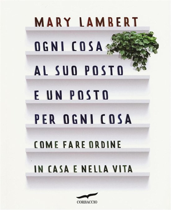 Cover for Mary Lambert · Ogni Cosa Al Suo Posto E Un Posto Per Ogni Cosa. Come Fare Ordine In Casa E Nella Vita. Ediz. Illustrata (Book)