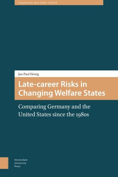 Jan Paul Heisig · Late-career Risks in Changing Welfare States: Comparing Germany and the United States since the 1980s - Changing Welfare States (Hardcover Book) [size L] (2015)