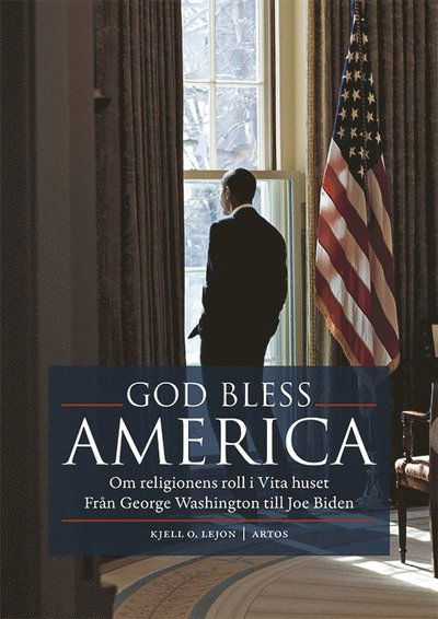 Cover for Kjell O. Lejon · God bless America : om religionens roll i Vita huset - från George Washington till Joe Biden (Hardcover Book) (2024)