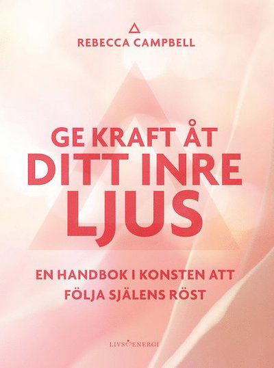 Cover for Rebecca Campbell · Ge kraft åt ditt inre ljus : en handbok i konsten att följa själens röst (Bog) (2021)