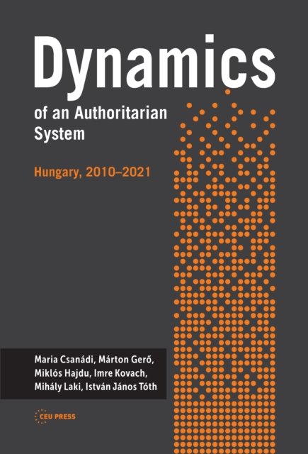 Dynamics of an Authoritarian System: Hungary, 2010–2021 - Csanadi, Maria (Institute of Economics, Centre for Economic and Regional Studies, Hungary) - Boeken - Central European University Press - 9789633865774 - 10 augustus 2022