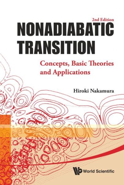 Cover for Nakamura, Hiroki (Inst For Molecular Science, National Inst Of Natural Science, Okazaki, Japan &amp; National Chiao Tung Univ, Hsinchu, Taiwan) · Nonadiabatic Transition: Concepts, Basic Theories And Applications (2nd Edition) (Hardcover Book) [2 Revised edition] (2012)