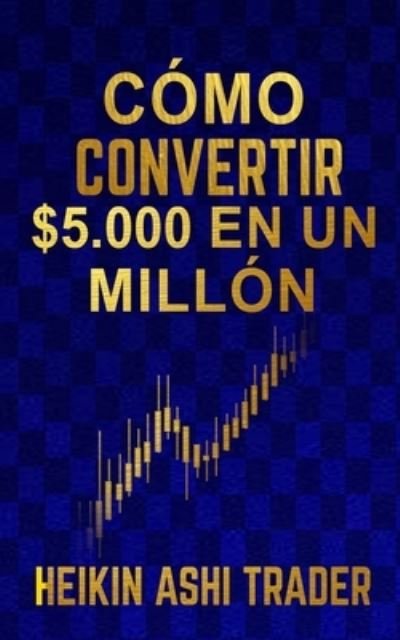 Cover for Heikin Ashi Trader · Como Convertir $5.000 en Un Millon (Pocketbok) (2020)