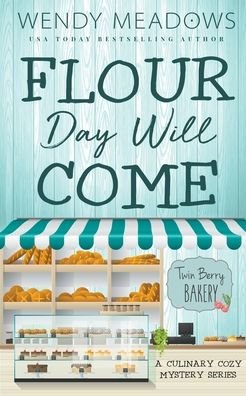 Cover for Wendy Meadows · Flour Day will Come: A Culinary Cozy Mystery Series - Twin Berry Bakery (Paperback Book) (2022)