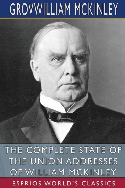 William McKinley · The Complete State of the Union Addresses of William McKinley (Esprios Classics) (Paperback Book) (2024)