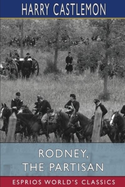 Rodney, the Partisan (Esprios Classics) - Harry Castlemon - Books - Blurb - 9798210237774 - August 23, 2024