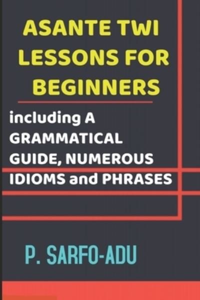 Cover for P Sarfo-Adu · Twi Lessons for Beginners: Including A GRAMMATICAL GUIDE and NUMEROUS IDIOMS &amp; PHRASES REVISED EDITION (ANNOTATED). (Paperback Book) (2021)