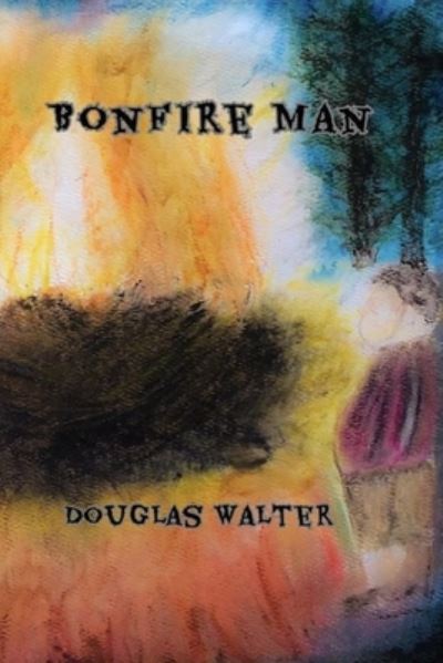 Bonfire Man - Douglas Walter - Kirjat - Independently Published - 9798580990774 - torstai 14. tammikuuta 2021