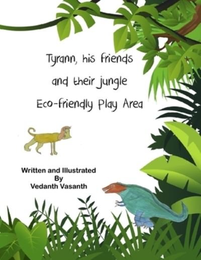 Cover for Vedanth Vasanth · Tyrann, his friends and their jungle Eco-friendly Play Area (Paperback Book) (2020)