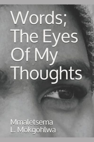 Words; The Eyes Of My Thoughts - Mmaletsema L Mokgohlwa - Bøker - Independently Published - 9798651139774 - 8. juni 2020
