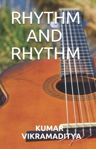 Rhythm and Rhythm - Kumar Vikramaditya - Books - Independently Published - 9798654480774 - June 17, 2020