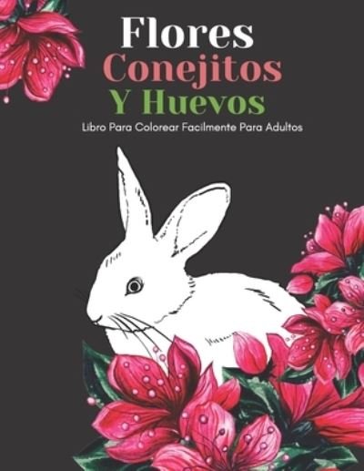 Cover for Nbz Creativa Y Divertida Editorial · Flores Conejitos Y Huevos Libro Para Colorear Facilmente Para Adultos (Pocketbok) (2021)