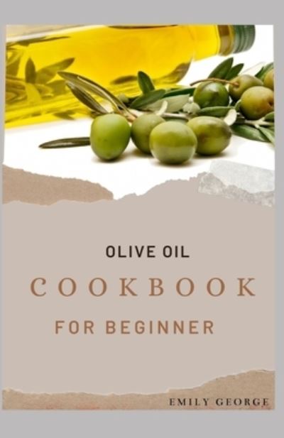 Cover for Emily George · Olive Oil Cookbook for Beginner (Paperback Book) (2021)