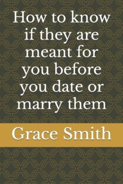 Cover for Grace Smith · How to know if they are meant for you before you date or marry them - Relationship and Marriage Affairs (Paperback Book) (2022)