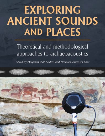 Exploring Ancient Sounds and Places: Theoretical and Methodological Approaches to Archaeoacoustics (Paperback Book) (2024)