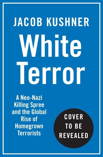 Jacob Kushner · White Terror: A True Story of Murder, Bombings and Germany’s Far Right (Hardcover Book) (2024)