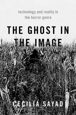 Cover for Sayad, Cecilia (Senior Lectur, Senior Lectur, University of Kent) · The Ghost in the Image: Technology and Reality in the Horror Genre (Pocketbok) (2022)
