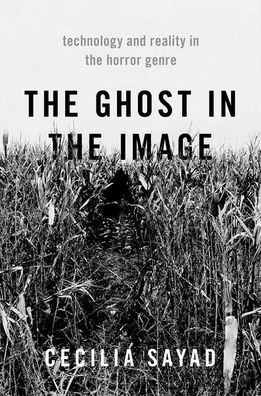 Cover for Sayad, Cecilia (Senior Lectur, Senior Lectur, University of Kent) · The Ghost in the Image: Technology and Reality in the Horror Genre (Paperback Book) (2022)