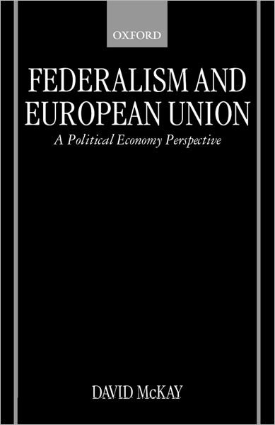 Cover for McKay, David (Professor of Government, Professor of Government, University of Essex) · Federalism and European Union: A Political Economy Perspective (Paperback Bog) (1999)
