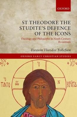 Cover for Tollefsen, Torstein Theodor (Professor of Philosophy, Professor of Philosophy, University of Oslo) · St Theodore the Studite's Defence of the Icons: Theology and Philosophy in Ninth-Century Byzantium - Oxford Early Christian Studies (Hardcover Book) (2018)