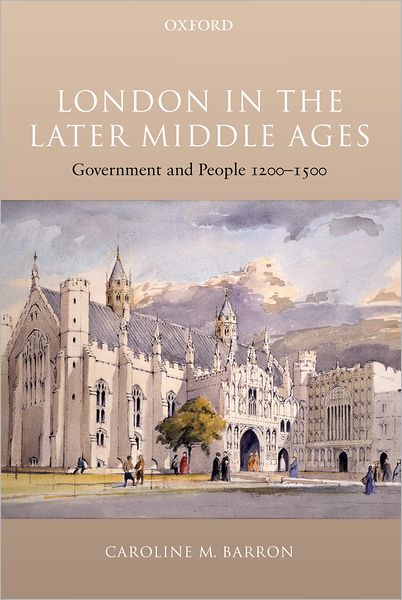 Cover for Barron, Caroline M. (Professor of the History of London, Royal Holloway, University of London) · London in the Later Middle Ages: Government and People 1200-1500 (Gebundenes Buch) (2004)