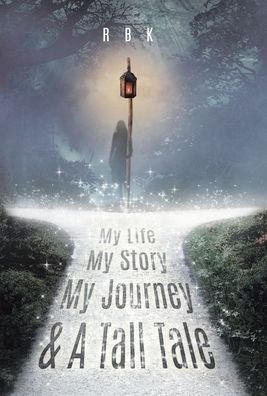 Cover for R B K · My Life My Story My Journey &amp; A Tall Tale (Hardcover bog) (2020)