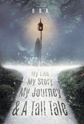 Cover for R B K · My Life My Story My Journey &amp; A Tall Tale (Innbunden bok) (2020)