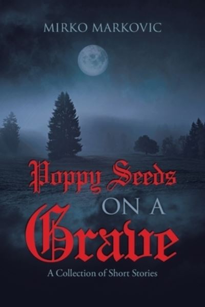 Cover for Mirko Markovic · Poppy Seeds on a Grave : A Collection of Short Stories (Paperback Book) (2021)