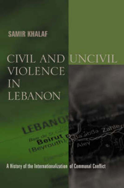 Cover for Samir Khalaf · Civil and Uncivil Violence in Lebanon: A History of the Internationalization of Communal Conflict - History and Society of the Modern Middle East (Paperback Book) (2004)