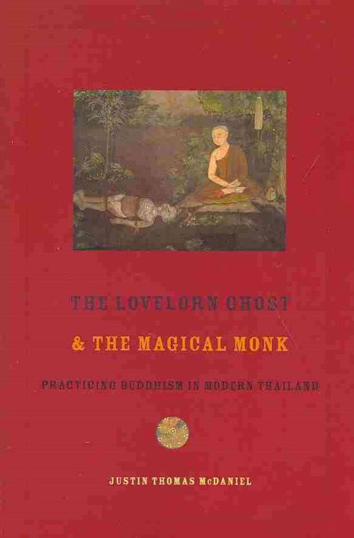 Cover for McDaniel, Justin (Associate Professor, University of Pennsylvania) · The Lovelorn Ghost and the Magical Monk: Practicing Buddhism in Modern Thailand (Paperback Book) (2014)