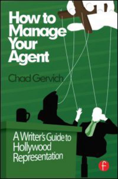 Cover for Chad, Gervich (Television writer / producer, Beverly Hills, CA, USA) · How to Manage Your Agent: A Writer’s Guide to Hollywood Representation (Paperback Book) (2013)