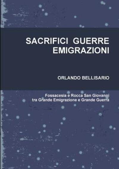 Cover for Orlando Bellisario · SACRIFICI GUERRE EMIGRAZIONI Fossacesia e Rocca San Giovanni tra Grande Emigrazione e Grande Guerra (Taschenbuch) (2018)