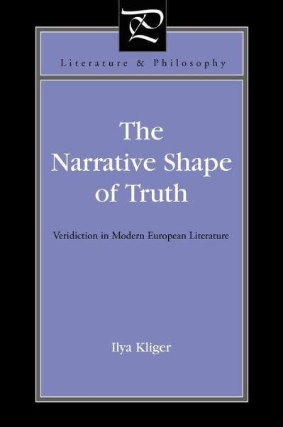 Cover for Kliger, Ilya (Assistant Professor, New York University) · The Narrative Shape of Truth: Veridiction in Modern European Literature - Literature and Philosophy (Paperback Book) (2016)