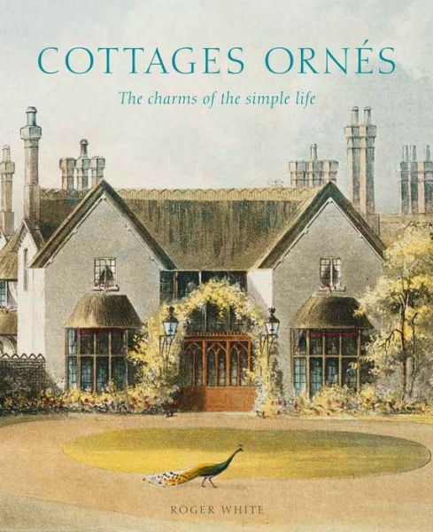 Cover for Roger White · Cottages ornes: The Charms of the Simple Life (Hardcover Book) (2017)