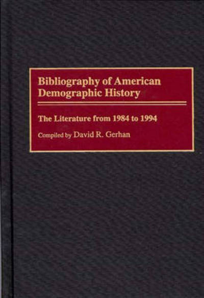 Cover for David R. Gerhan · Bibliography of American Demographic History: The Literature from 1984 to 1994 - Bibliographies and Indexes in American History (Hardcover Book) (1995)