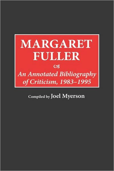 Cover for Joel Myerson · Margaret Fuller: An Annotated Bibliography of Criticism, 1983-1995 - Bibliographies and Indexes in Women's Studies (Innbunden bok) [Annotated edition] (1998)