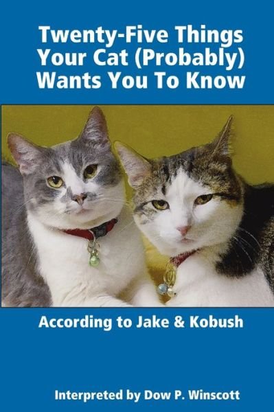 Cover for Dow Winscott · Twenty-Five Things Your Cat (Probably) Wants You to Know (Book) (2019)