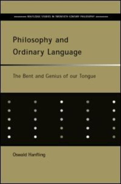 Philosophy and Ordinary Language: The Bent and Genius of our Tongue - Routledge Studies in Twentieth-Century Philosophy - Oswald Hanfling - Książki - Taylor & Francis Ltd - 9780415322775 - 23 października 2003