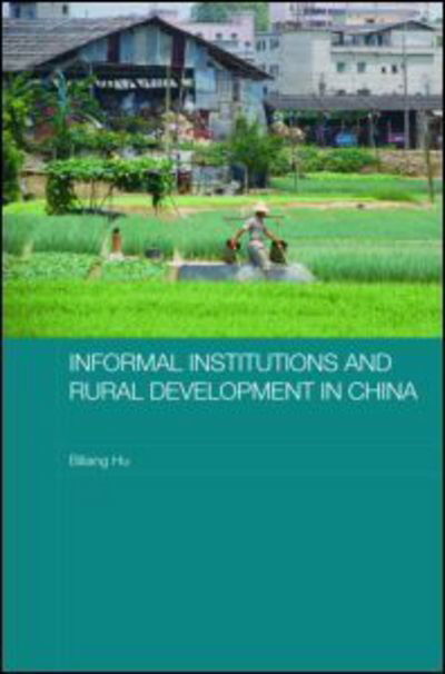 Cover for Biliang Hu · Informal Institutions and Rural Development in China - Routledge Studies on the Chinese Economy (Hardcover Book) (2007)