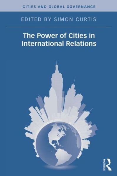 Cover for Simon Curtis · The Power of Cities in International Relations - Cities and Global Governance (Gebundenes Buch) (2014)