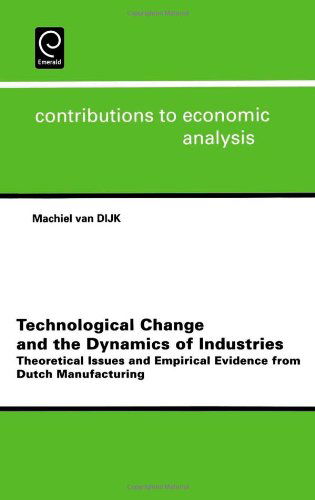Cover for M. Van Dijk · Technological Change and the Dynamics of Industries: Theoretical Issues and Empirical Evidence from Dutch Manufacturing - Contributions to Economic Analysis (Hardcover Book) (2002)