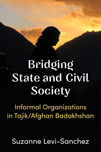 Cover for Suzanne Levi-Sanchez · Bridging State and Civil Society: Informal Organizations in Tajik / Afghan Badakhshan (Hardcover Book) (2021)