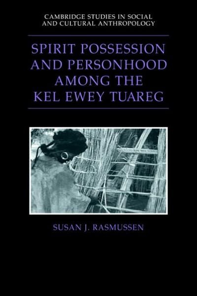 Rasmussen, Susan J. (University of Houston) · Spirit Possession and Personhood among the Kel Ewey Tuareg - Cambridge Studies in Social and Cultural Anthropology (Paperback Book) (2006)