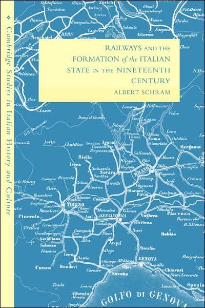 Cover for Schram, Albert (Researcher, Universidad Nacional, Costa Rica) · Railways and the Formation of the Italian State in the Nineteenth Century - Cambridge Studies in Italian History and Culture (Paperback Book) (2007)