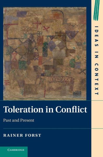 Cover for Forst, Rainer (Johann Wolfgang Goethe-Universitat Frankfurt) · Toleration in Conflict: Past and Present - Ideas in Context (Hardcover Book) (2013)