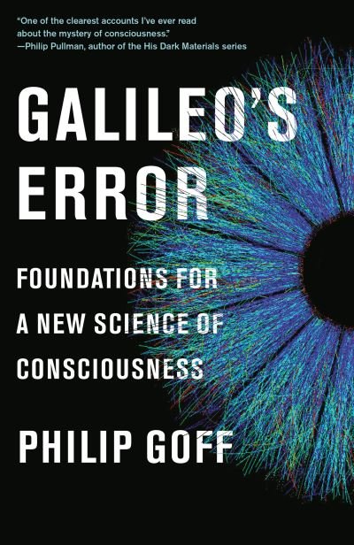 Galileo's Error: Foundations for a New Science of Consciousness - Philip Goff - Books - Knopf Doubleday Publishing Group - 9780525564775 - October 6, 2020