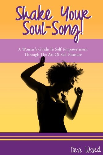 Devi Ward · Shake Your Soul-song!: a Woman's Guide to Self-empowerment Through the Art of Self-pleasure (Volume 1) (Paperback Book) (2012)