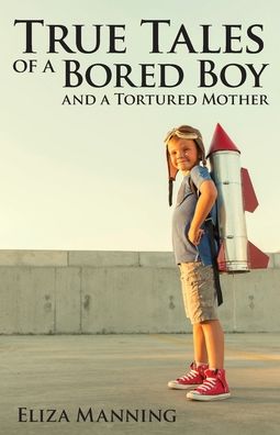 Eliza Manning · True Tales of a Bored Boy and a Tortured Mother (Paperback Book) (2019)